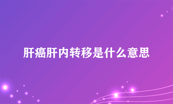 肝癌肝内转移是什么意思