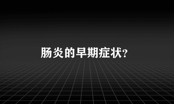 肠炎的早期症状？