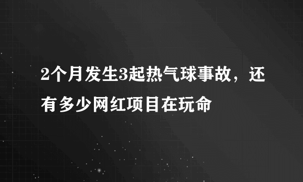 2个月发生3起热气球事故，还有多少网红项目在玩命