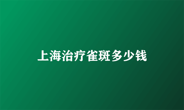 上海治疗雀斑多少钱