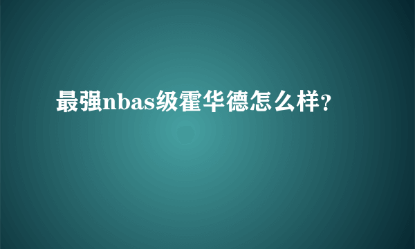 最强nbas级霍华德怎么样？