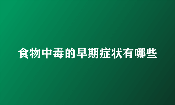 食物中毒的早期症状有哪些
