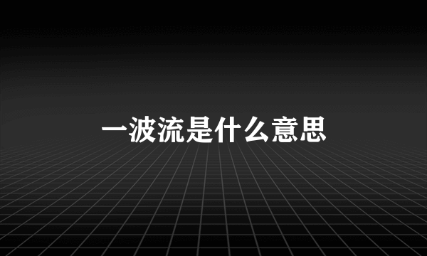 一波流是什么意思