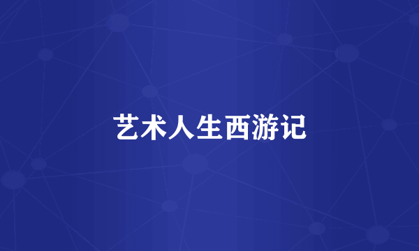 艺术人生西游记