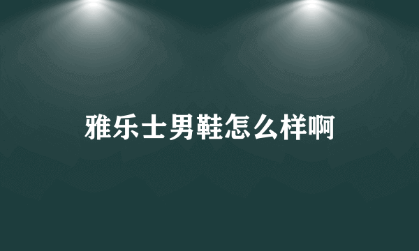 雅乐士男鞋怎么样啊
