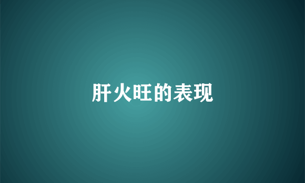 肝火旺的表现