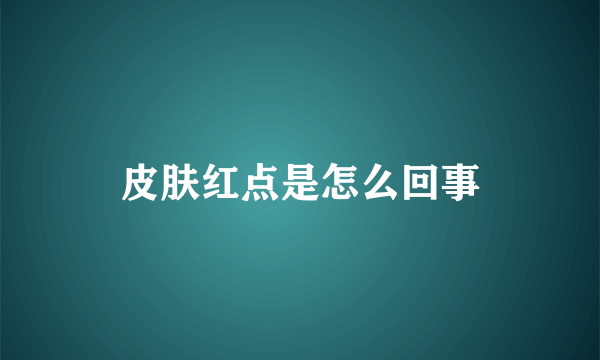 皮肤红点是怎么回事