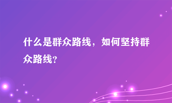 什么是群众路线，如何坚持群众路线？