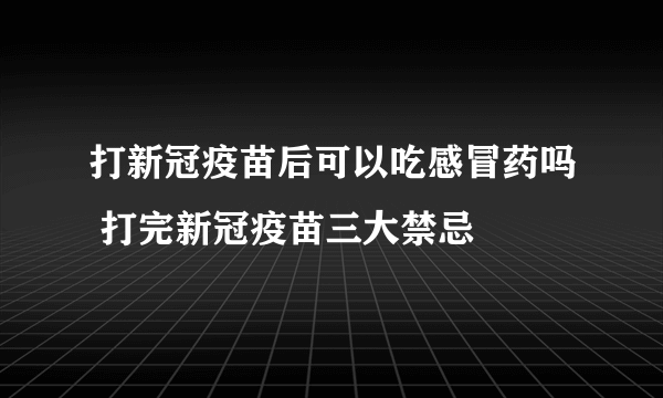 打新冠疫苗后可以吃感冒药吗 打完新冠疫苗三大禁忌