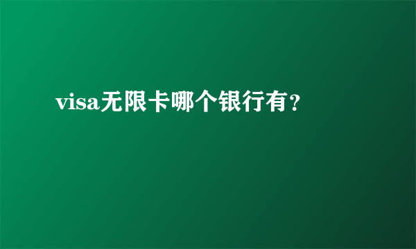 visa无限卡哪个银行有？