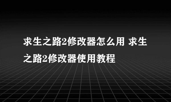 求生之路2修改器怎么用 求生之路2修改器使用教程