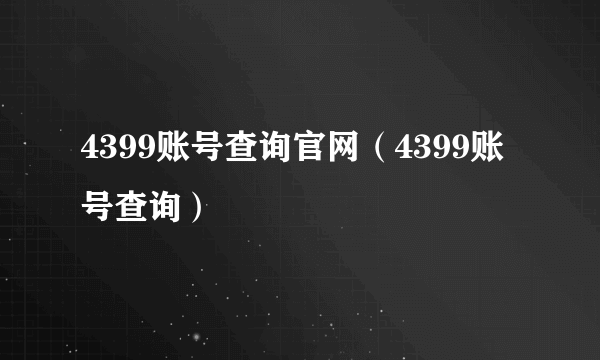 4399账号查询官网（4399账号查询）