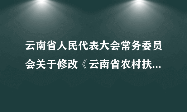 云南省人民代表大会常务委员会关于修改《云南省农村扶贫开发条例》的决定(2017)