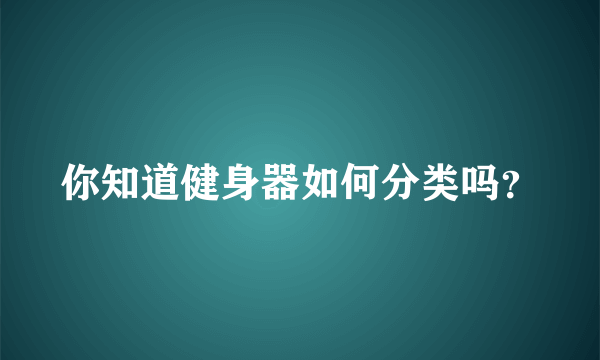 你知道健身器如何分类吗？