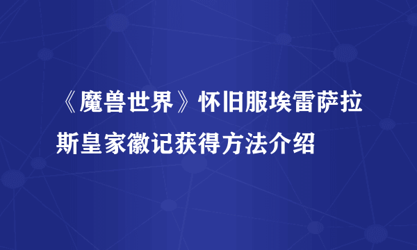 《魔兽世界》怀旧服埃雷萨拉斯皇家徽记获得方法介绍