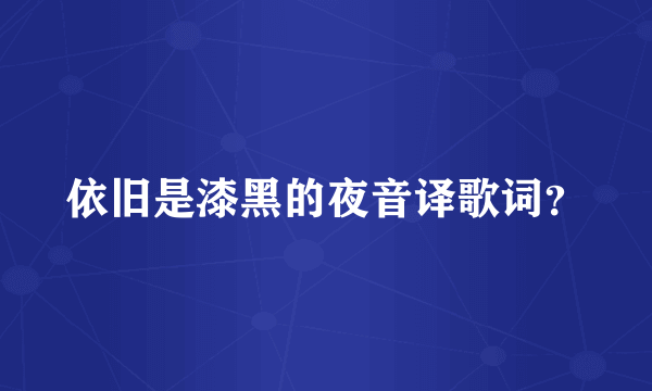 依旧是漆黑的夜音译歌词？