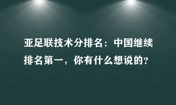 亚足联技术分排名：中国继续排名第一，你有什么想说的？