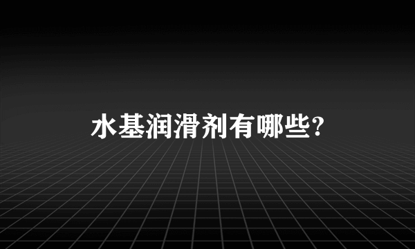 水基润滑剂有哪些?