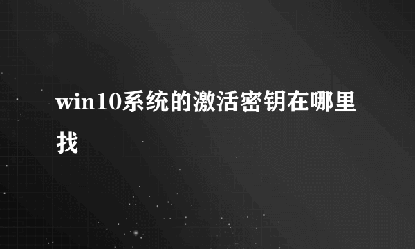 win10系统的激活密钥在哪里找