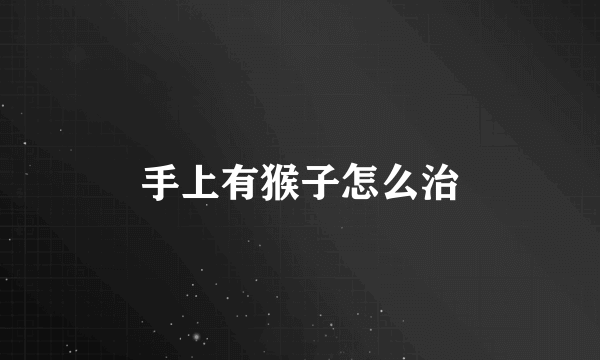 手上有猴子怎么治