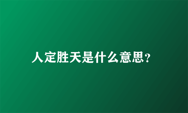 人定胜天是什么意思？