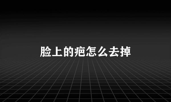 脸上的疤怎么去掉