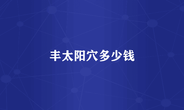丰太阳穴多少钱