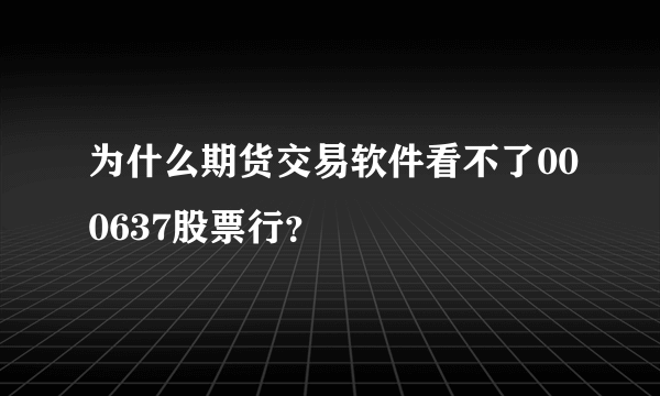 为什么期货交易软件看不了000637股票行？