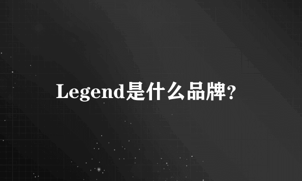 Legend是什么品牌？