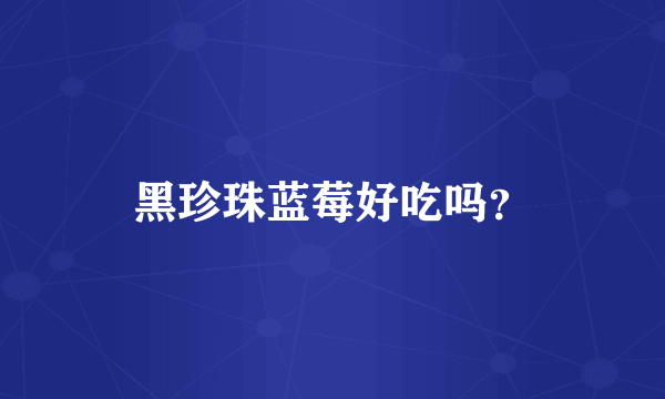 黑珍珠蓝莓好吃吗？