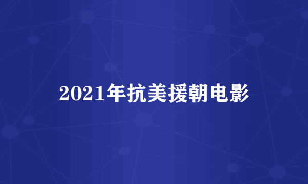 2021年抗美援朝电影