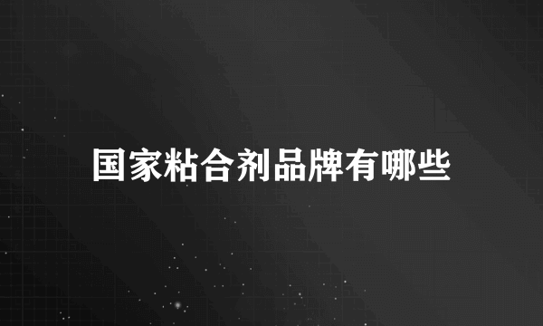 国家粘合剂品牌有哪些