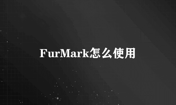 FurMark怎么使用