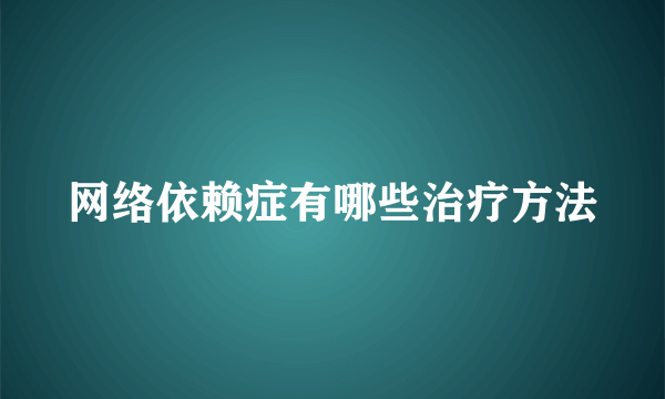 网络依赖症有哪些治疗方法
