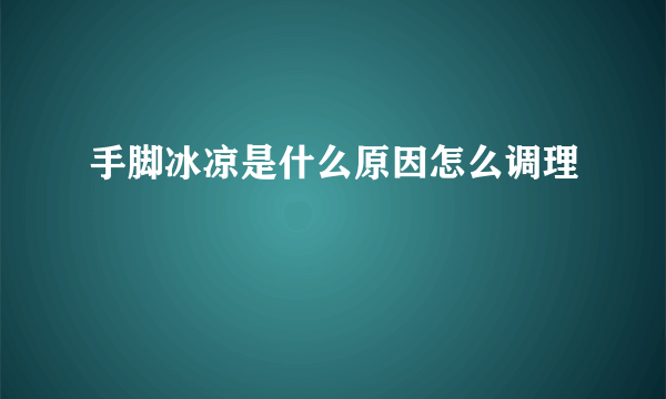 手脚冰凉是什么原因怎么调理