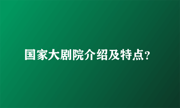 国家大剧院介绍及特点？
