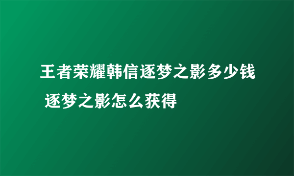 王者荣耀韩信逐梦之影多少钱 逐梦之影怎么获得