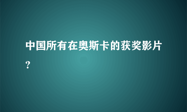 中国所有在奥斯卡的获奖影片？