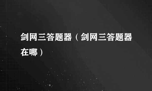 剑网三答题器（剑网三答题器在哪）