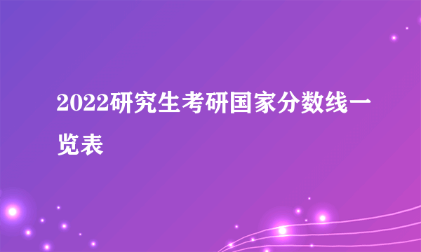 2022研究生考研国家分数线一览表