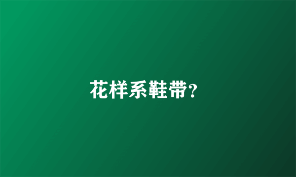 花样系鞋带？
