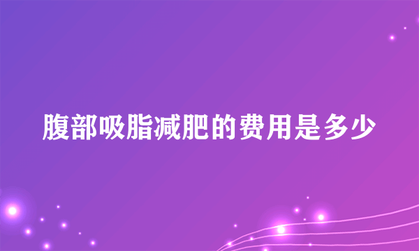 腹部吸脂减肥的费用是多少