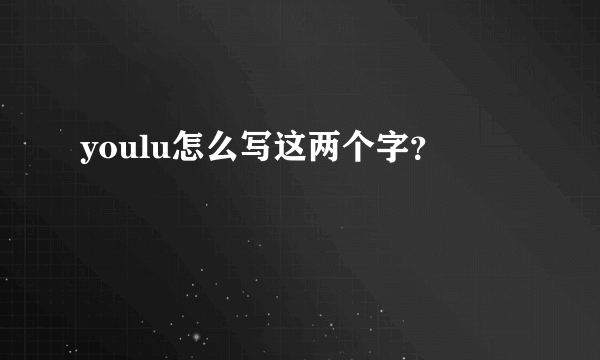 youlu怎么写这两个字？