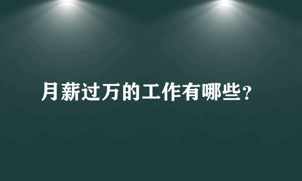 月薪过万的工作有哪些？