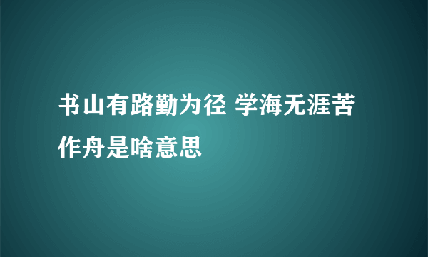 书山有路勤为径 学海无涯苦作舟是啥意思