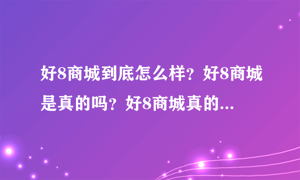 好8商城到底怎么样？好8商城是真的吗？好8商城真的能赚到钱吗？