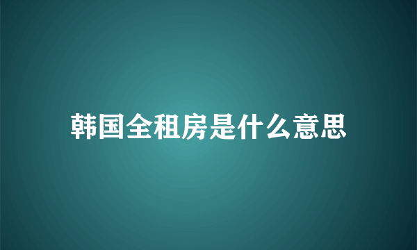 韩国全租房是什么意思
