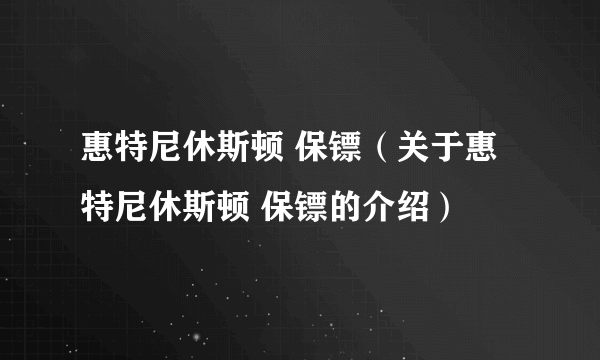 惠特尼休斯顿 保镖（关于惠特尼休斯顿 保镖的介绍）