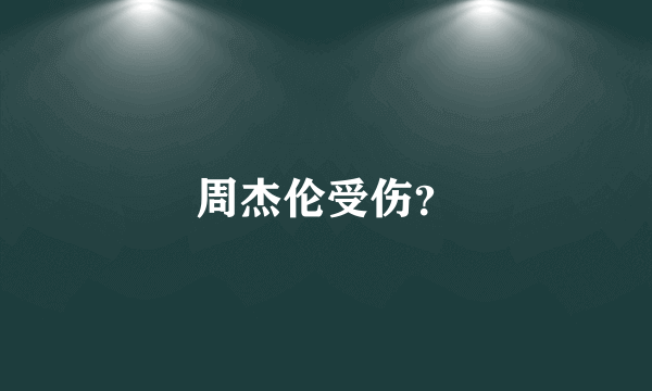 周杰伦受伤？