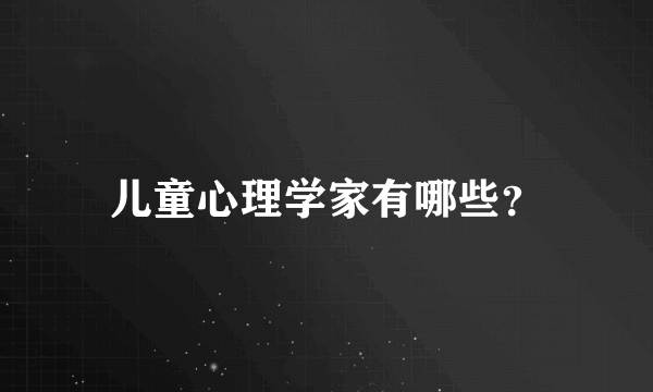 儿童心理学家有哪些？